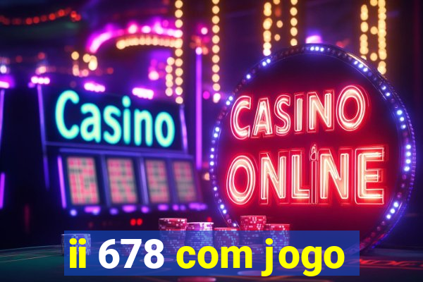 ii 678 com jogo